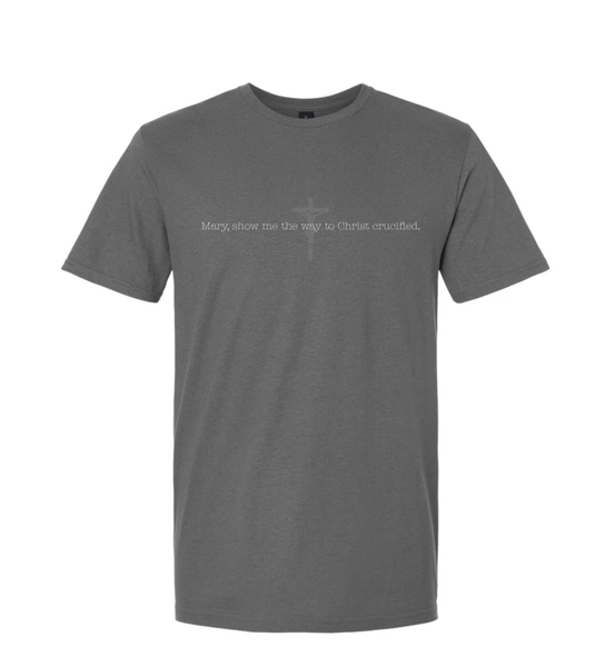 Charcoal Gray T-Shirt- Mary, show me the way to Christ crucified